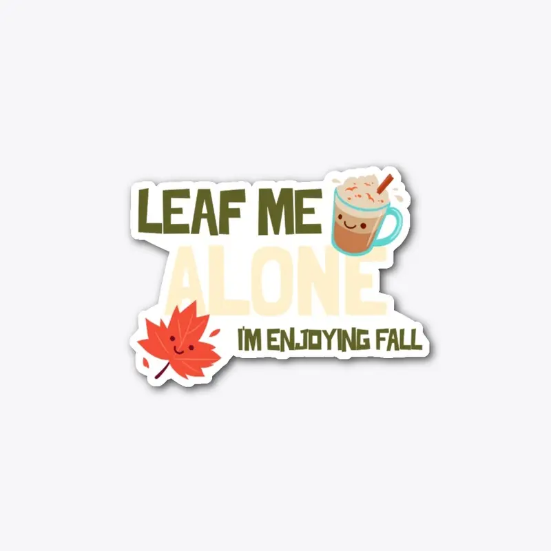 LEAF ME ALONE I'M ENJOYING FALL